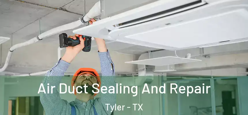 Air Duct Sealing And Repair Tyler - TX