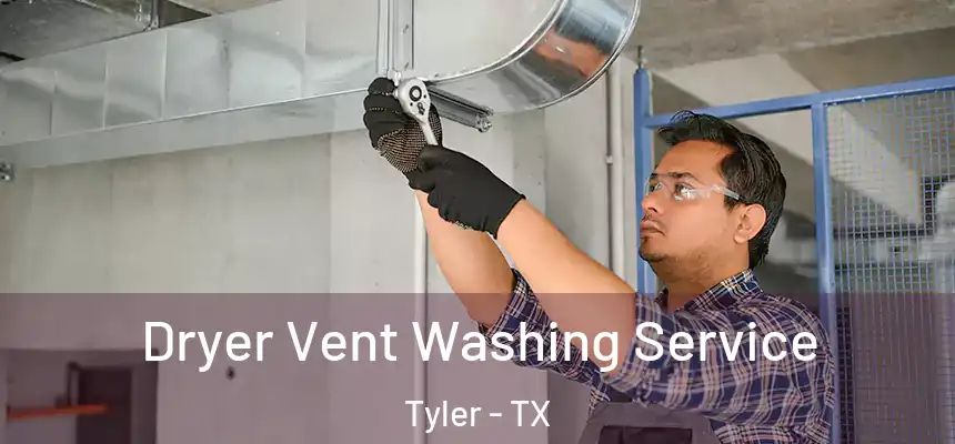 Dryer Vent Washing Service Tyler - TX