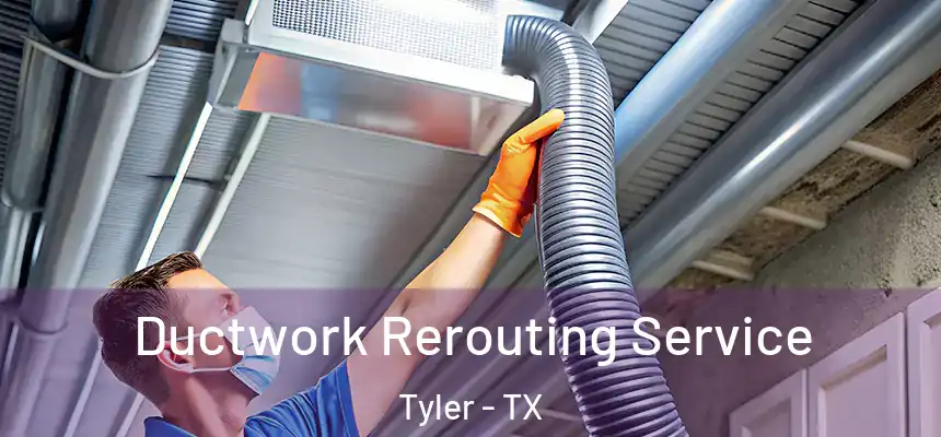 Ductwork Rerouting Service Tyler - TX