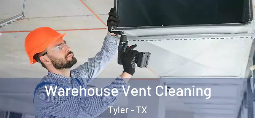 Warehouse Vent Cleaning Tyler - TX