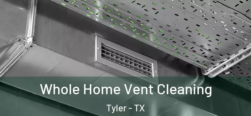 Whole Home Vent Cleaning Tyler - TX